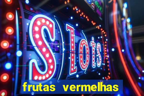 frutas vermelhas nomes e fotos